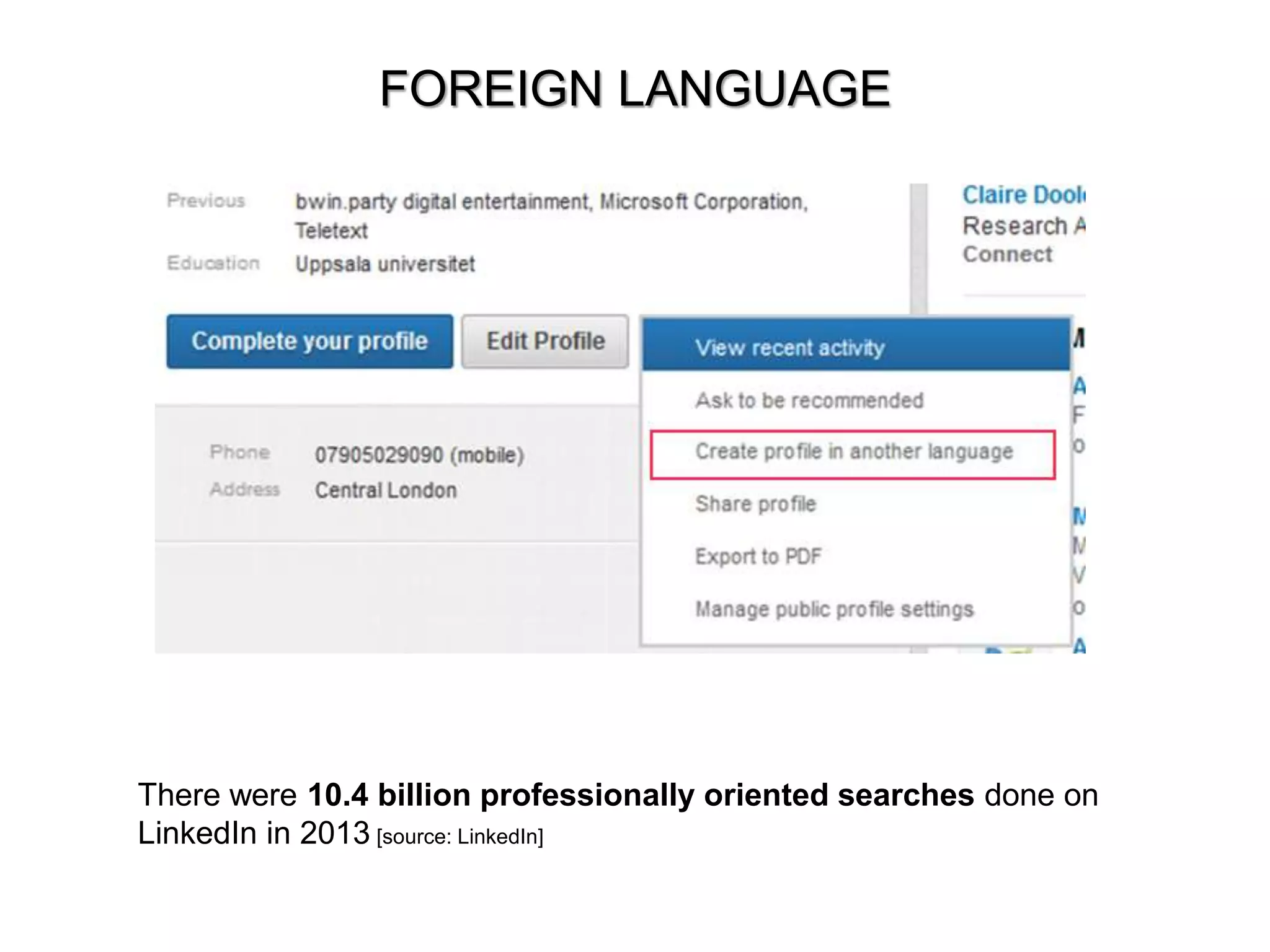 FOREIGN LANGUAGE 
There were 10.4 billion professionally oriented searches done on 
LinkedIn in 2013 [source: LinkedIn] 
 