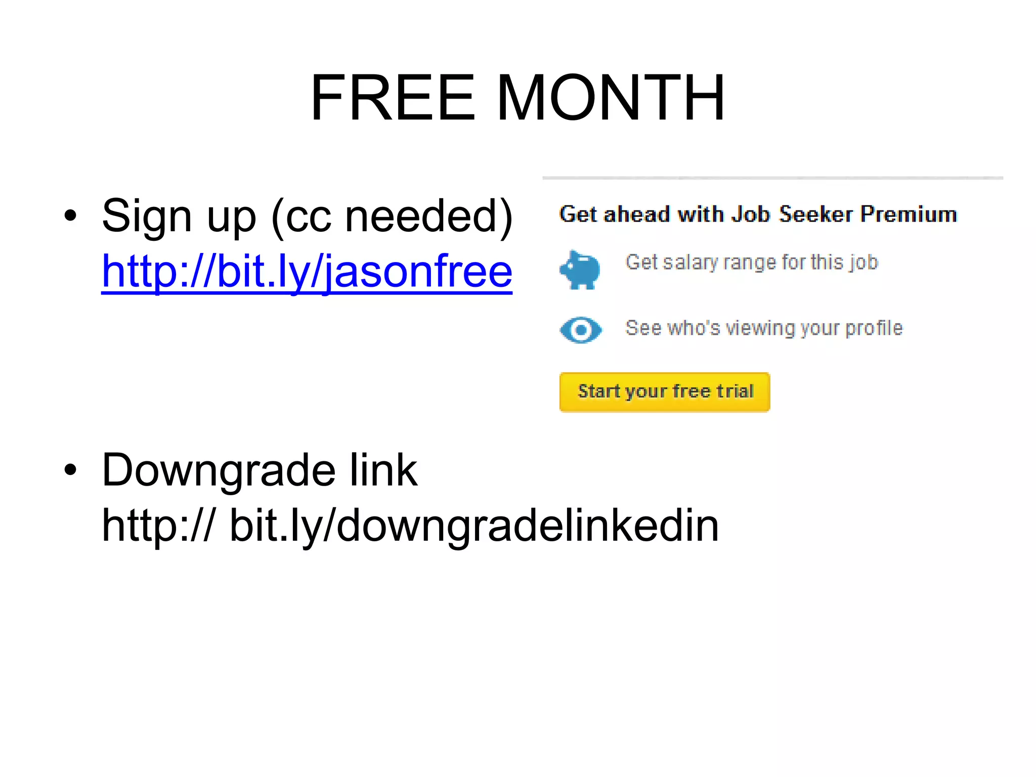 FREE MONTH 
• Sign up (cc needed) 
http://bit.ly/jasonfree 
• Downgrade link 
http:// bit.ly/downgradelinkedin 
 