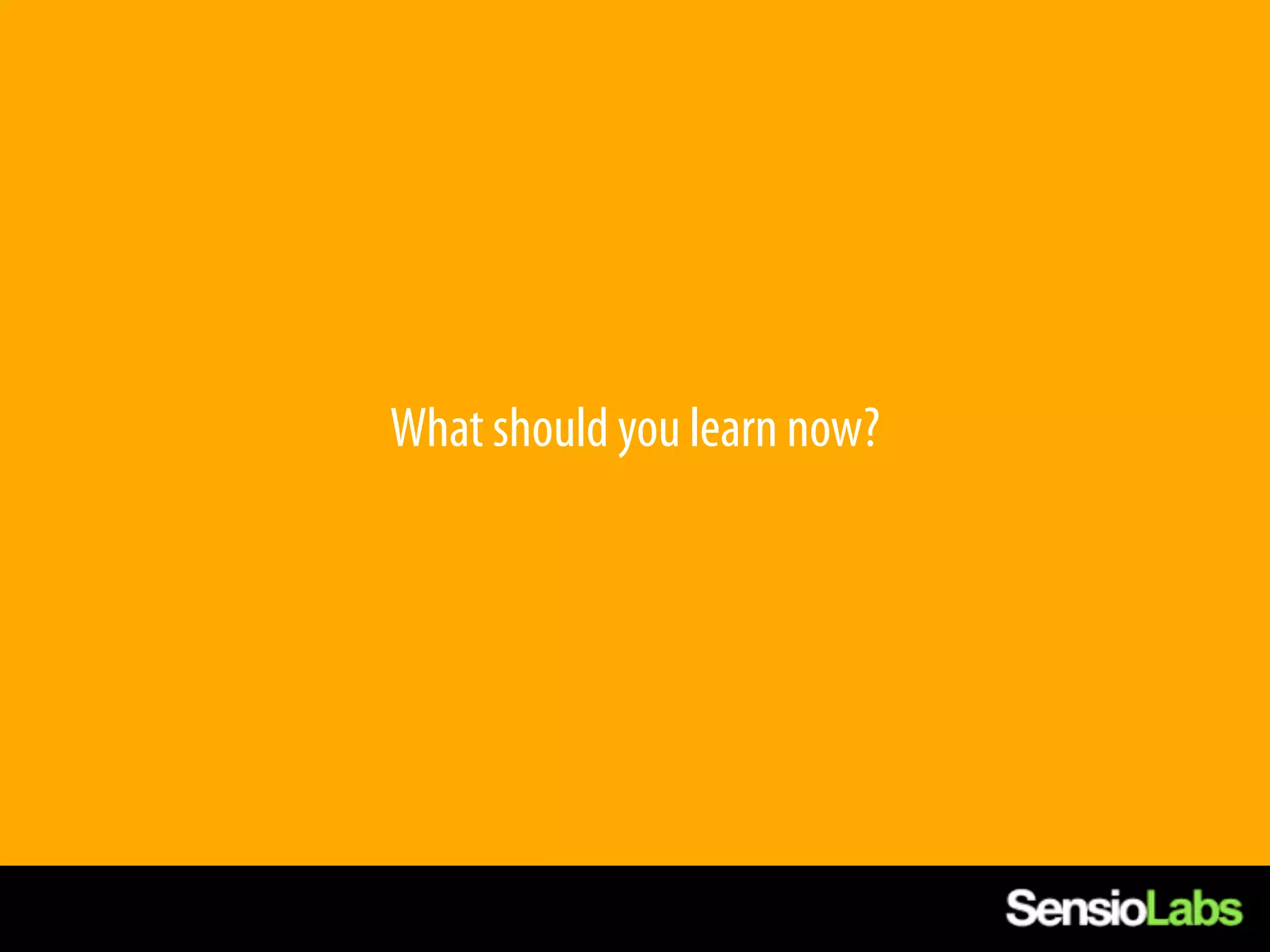 What should you learn now?
 