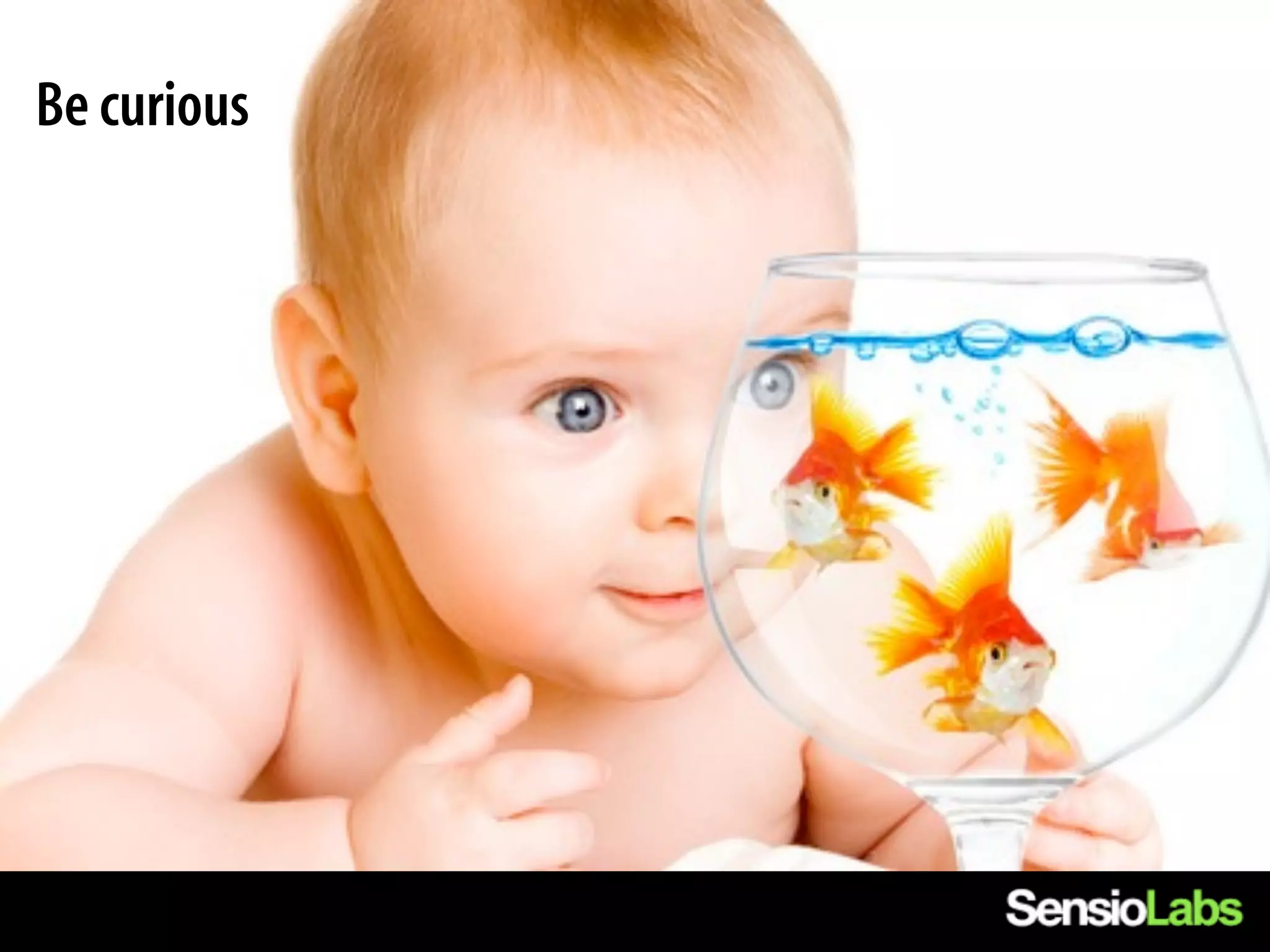 Be curious



             Be passionate
              Be Curious
 