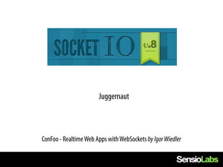 Juggernaut



ConFoo - Realtime Web Apps with WebSockets by Igor Wiedler
 