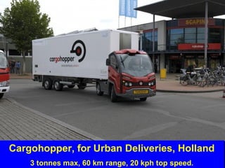 Guy Dauncey 2013
Earthfuture.com
Cargohopper, for Urban Deliveries, Holland
3 tonnes max, 60 km range, 20 kph top speed.
 