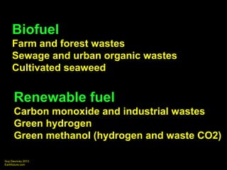 Guy Dauncey 2013
Earthfuture.com
Biofuel
Farm and forest wastes
Sewage and urban organic wastes
Cultivated seaweed
Renewab...