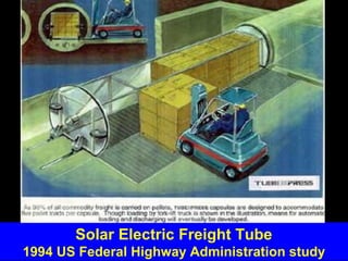 Guy Dauncey 2013
Earthfuture.com
Solar Electric Freight Tube
1994 US Federal Highway Administration study
 