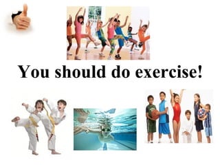 You should do exercise!
 