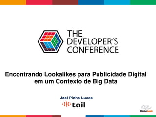 1 Globalcode	–	Open4education
Trilha – Xxxx
Nome do Palestrante
Qualificação do palestrante
Encontrando Lookalikes para Publicidade Digital
em um Contexto de Big Data
Joel Pinho Lucas
 