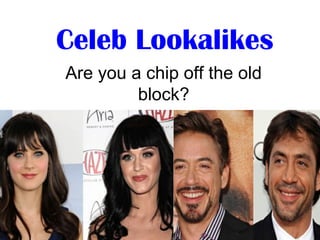 Celeb Lookalikes
Are you a chip off the old
block?

 