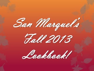 San Marquel’s
Fall 2013
Lookbook!

 