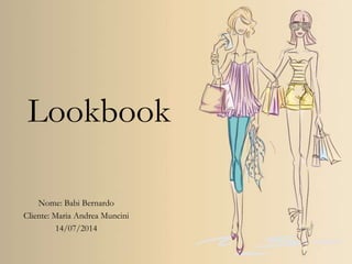 Lookbook
Nome: Babi Bernardo
Cliente: Maria Andrea Muncini
14/07/2014
 