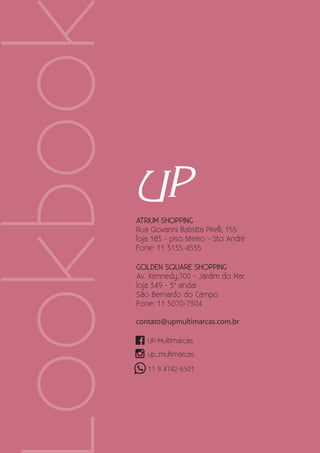 11 9 4742-6501
up_multimarcas
UP-Multimarcas
ATRIUM SHOPPING
Rua Giovanni Batistta Pirelli, 155
loja 183 - piso térreo - Sto André
Fone: 11 3135-4535
GOLDEN SQUARE SHOPPING
Av. Kennedy,700 - Jardim do Mar
loja 349 - 3° andar
São Bernardo do Campo
Fone: 11 5070-7304
contato@upmultimarcas.com.br
ookboo
 