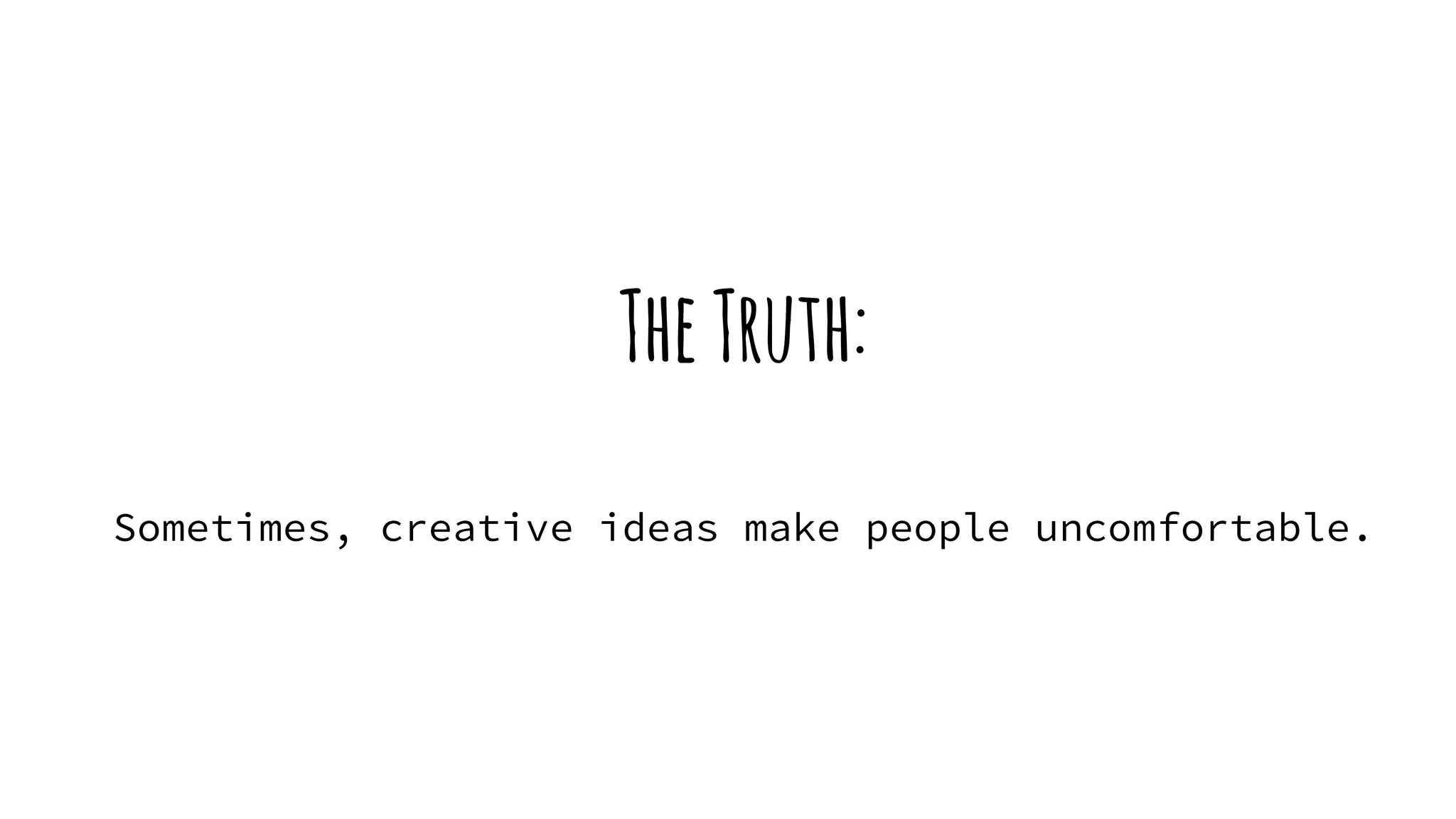 TheTruth:
Sometimes, creative ideas make people uncomfortable.
 