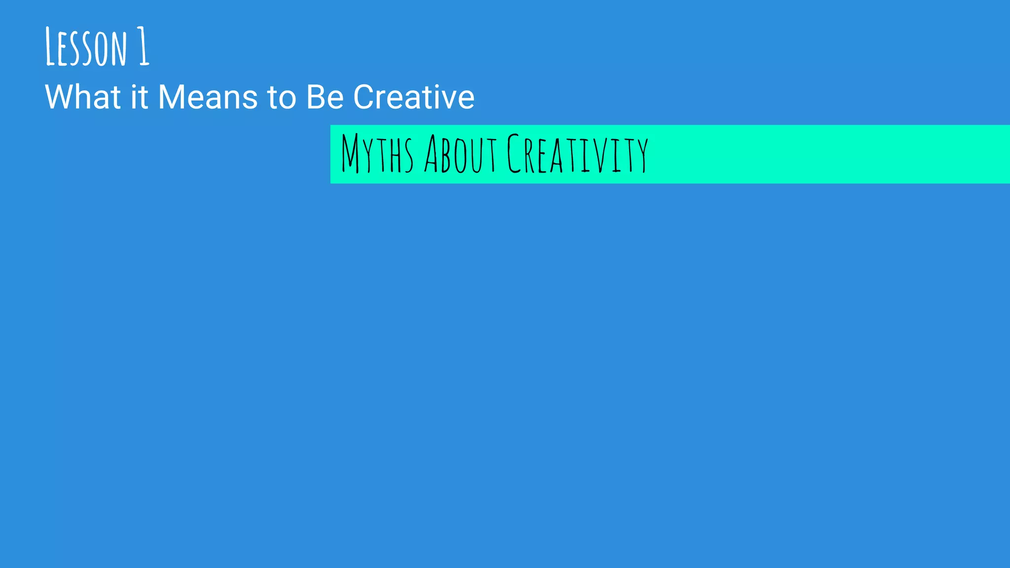 Lesson1
What it Means to Be Creative
MythsAboutCreativity
 