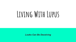Living With Lupus
Looks Can Be Deceiving
 