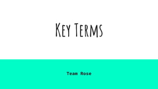 Key Terms
Team Rose
 