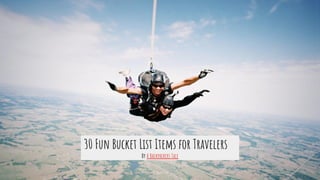 30 Fun Bucket List Items for Travelers
By A Backpackers Tale
 