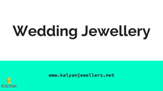 Wedding Jewellery
www.kalyanjewellers.net
 