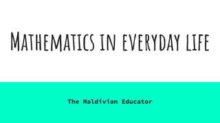 Mathematics in everyday life
The Maldivian Educator
 
