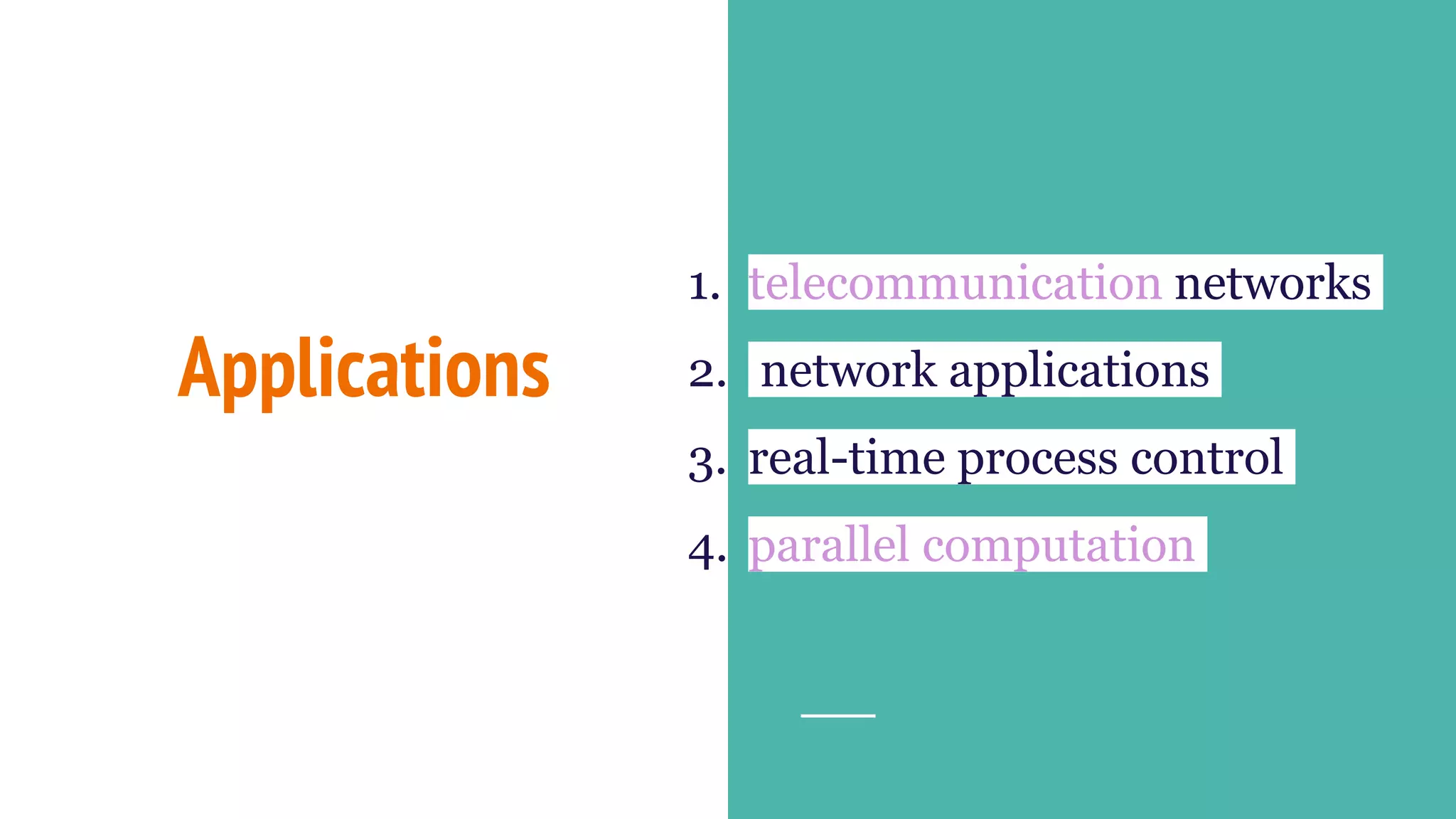 Applications
1. telecommunication networks
2. network applications
3. real-time process control
4. parallel computation
 
