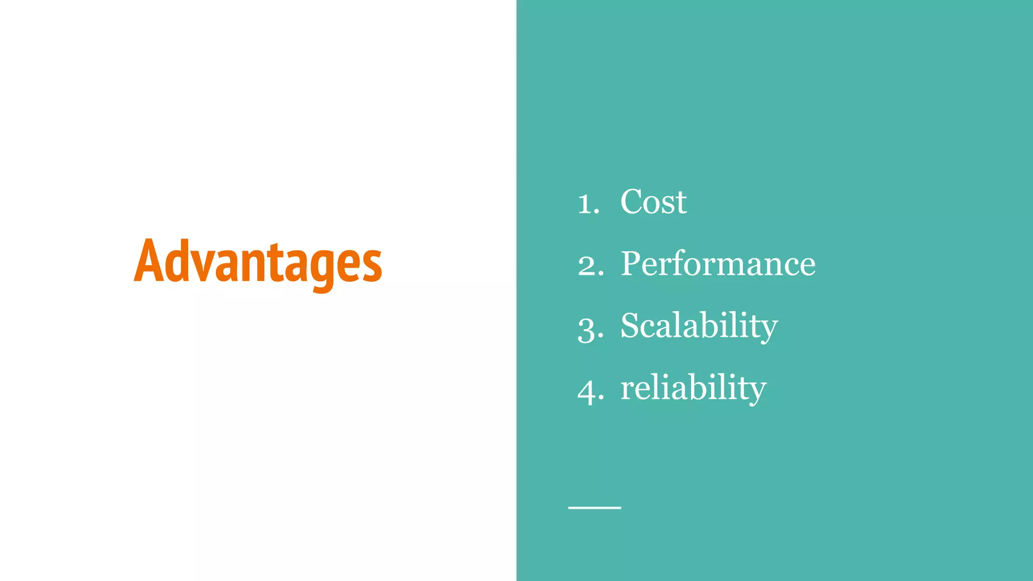 Advantages
1. Cost
2. Performance
3. Scalability
4. reliability
 