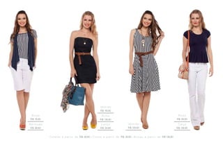 Ve s t i d o
                                                             R$ 119,90
 Blusa                                                        Bolsa                                                                      Blusa
R$ 79,90                                                     R$ 139,90                                                                  R$ 69,90
Bermuda                                                       Lenço                     Ve s t i d o                                     Calça
 R$ 99,90                                                    R$ 29,90                   R$ 129,90                                       R$ 139,90


            C o l a re s a p a r t i r d e R$ 29,90 • C i nt o s a p a r t i r d e R$ 39,90 • B o l s a s a p a r t i r d e R$ 139,90
 