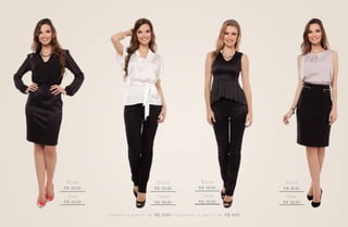 Blusa                                    Blusa                        Blusa                         Blusa
R$ 129,90                                R$ 129,90                    R$ 129,90                     R$ 99,90
 Saia                                     Calça                        Calça                         Saia
R$ 129,90                                R$ 169,90                    R$ 149,90                     R$ 129,90

            C o l a re s a p a r t i r d e R$ 29,90 • P u l s e i ra s a p a r t i r d e R$ 19,90
 