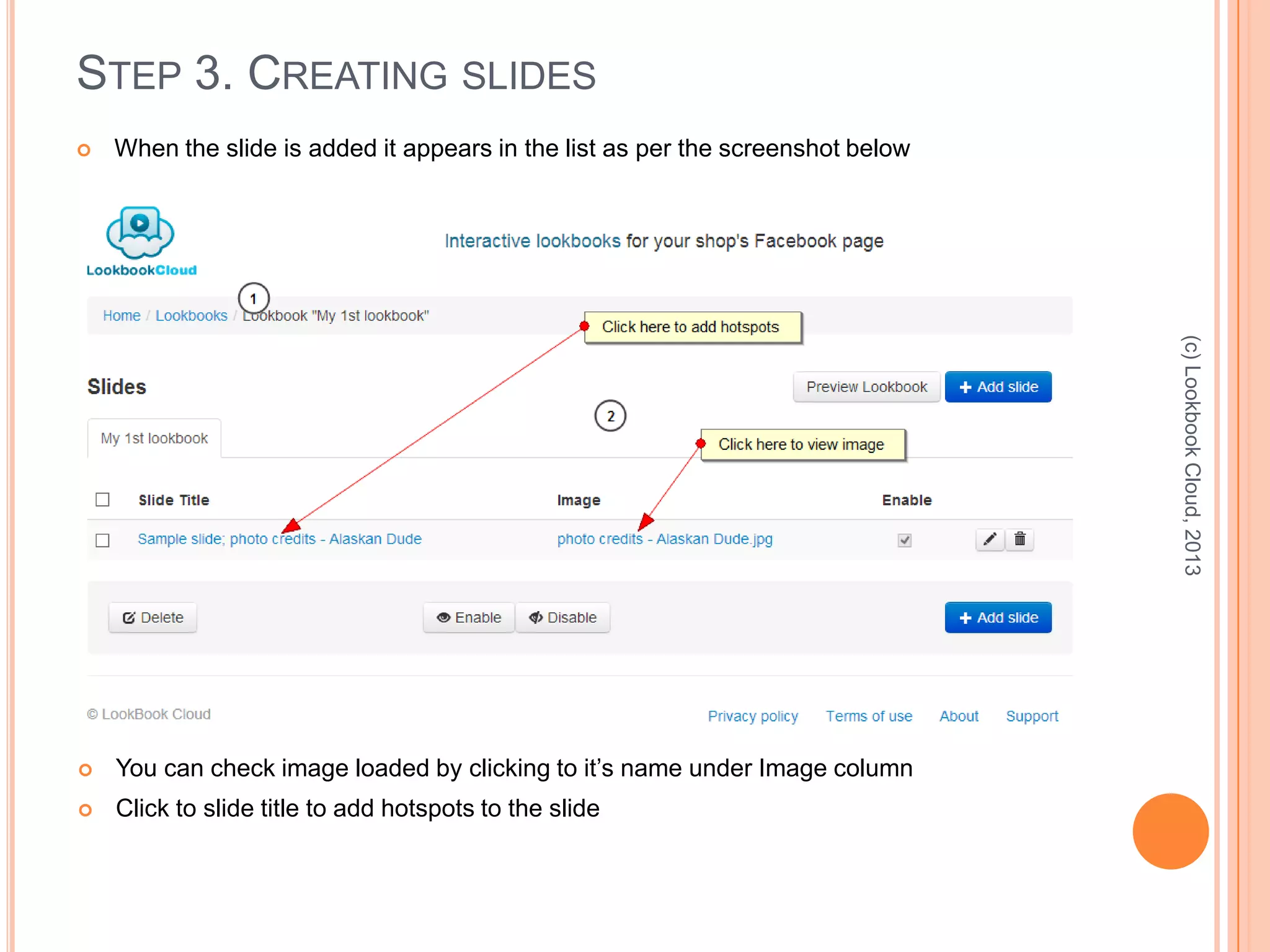 STEP 3. CREATING SLIDES
 When the slide is added it appears in the list as per the screenshot below
(c)LookbookCloud,2013
 You can check image loaded by clicking to it’s name under Image column
 Click to slide title to add hotspots to the slide
 