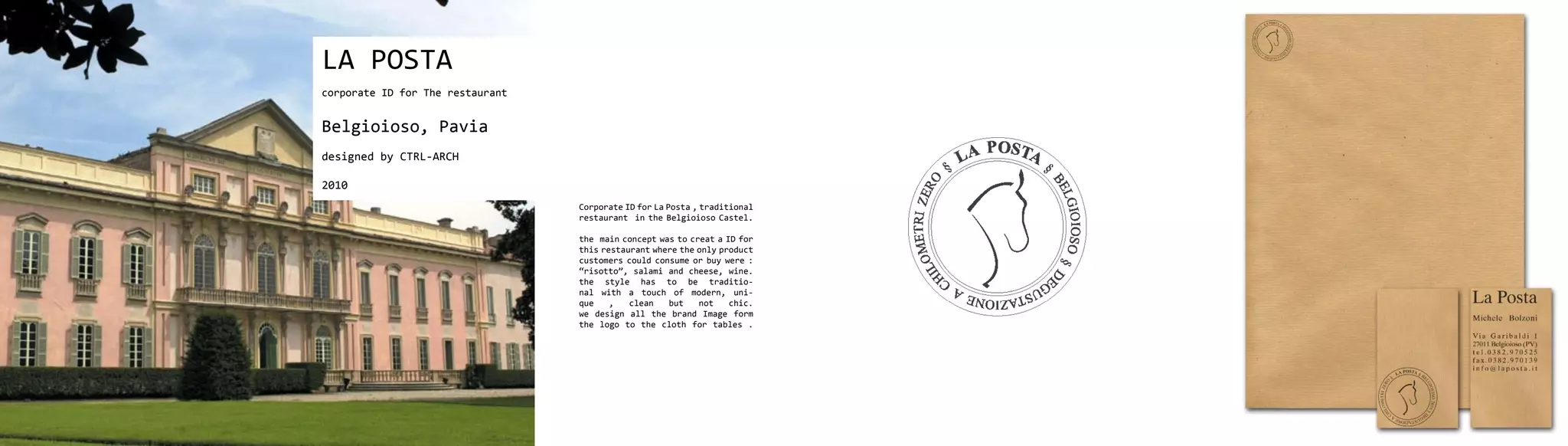 LA POSTA
corporate ID for The restaurant


Belgioioso, Pavia
designed by CTRL-ARCH

2010
                                  Corporate ID for La Posta , traditional
                                  restaurant in the Belgioioso Castel.

                                  the main concept was to creat a ID for
                                  this restaurant where the only product
                                  customers could consume or buy were :
                                  “risotto”, salami and cheese, wine.
                                  the style has to be traditio-
                                  nal with a touch of modern, uni-
                                  que    ,   clean   but    not    chic.
                                  we design all the brand Image form
                                  the logo to the cloth for tables .
 