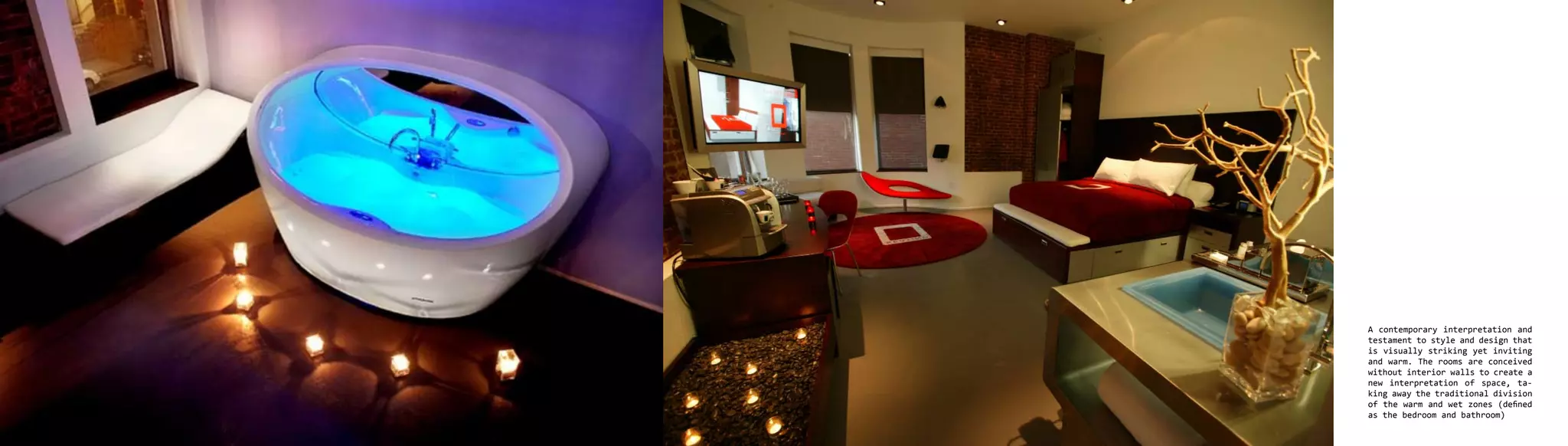 A contemporary interpretation and
testament to style and design that
is visually striking yet inviting
and warm. The rooms are conceived
without interior walls to create a
new interpretation of space, ta-
king away the traditional division
of the warm and wet zones (defined
as the bedroom and bathroom)
 