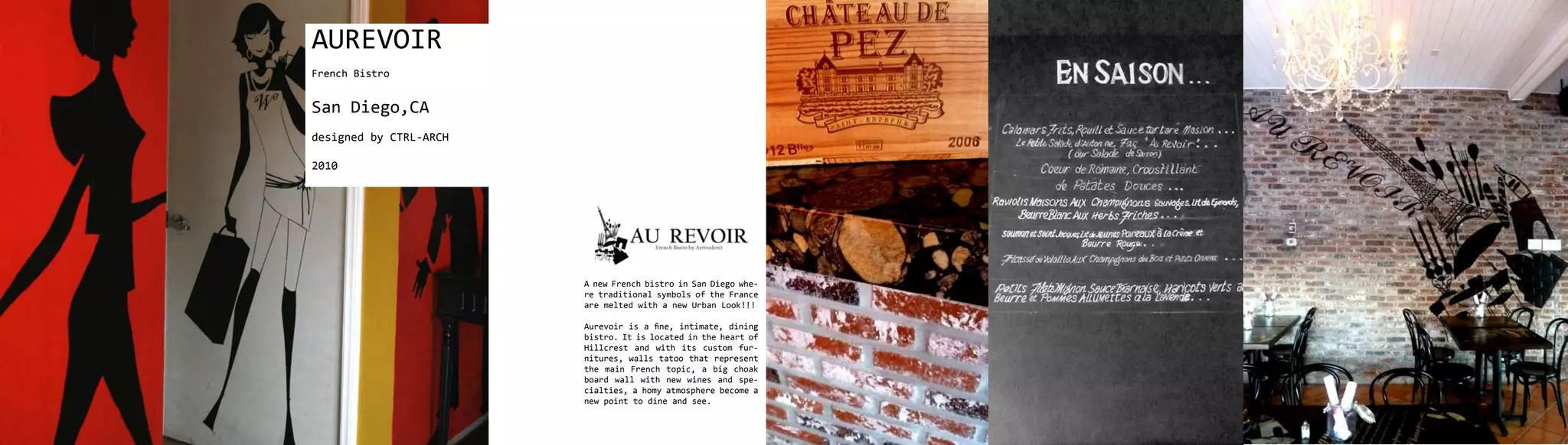 AUREVOIR
French Bistro


San Diego,CA
designed by CTRL-ARCH

2010




                        A new French bistro in San Diego whe-
                        re traditional symbols of the France
                        are melted with a new Urban Look!!!

                        Aurevoir is a fine, intimate, dining
                        bistro. It is located in the heart of
                        Hillcrest and with its custom fur-
                        nitures, walls tatoo that represent
                        the main French topic, a big choak
                        board wall with new wines and spe-
                        cialties, a homy atmosphere become a
                        new point to dine and see.
 