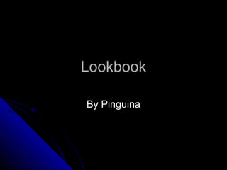 Lookbook

By Pinguina
 