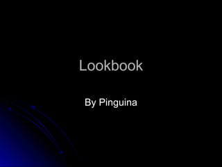 Lookbook

By Pinguina
 