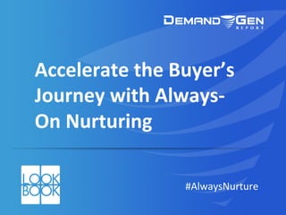 Accelerate	
  the	
  Buyer’s	
  
Journey	
  with	
  Always-­‐
On	
  Nurturing	
  
#AlwaysNurture	
  
 