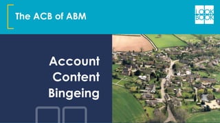 The ACB of ABM
Account
Content
Bingeing
 