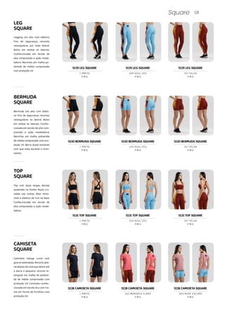 128
Square
LEG
SQUARE
Legging cós alto com elástico
fino de segurança, recortes
retangulares por toda lateral.
Bolso em ambas as laterais.
Confeccionada em tecido de
alta compressão e ação mode-
ladora. Recortes em malha po-
liamida de média compressão
com proteção UV.
Bermuda cós alto com elásti-
co fino de segurança, recortes
retangulares na lateral. Bolso
em ambas as laterais. Confec-
cionada em tecido de alta com-
pressão e ação modeladora.
Recortes em malha poliamida
de média compressão com pro-
teção UV. Barra dupla evitando
com que suba durante o movi-
mento.
TOP
SQUARE
Top com alças largas, decote
quadrado na frente. Alças cru-
zadas nas costas. Bojo remo-
vível e elástico de 1cm na base.
Confeccionada em tecido de
alta compressão e ação mode-
ladora.
CAMISETA
SQUARE
Camiseta manga curta com
gola arredondada. Recorte late-
ral abaixo da cava que desce até
a barra e pequeno recorte re-
tangular em malha de poliami-
da de média compressão com
proteção UV. Camiseta confec-
cionada em tecido dry com tra-
ma em forma de furinhos com
proteção UV.
BERMUDA
SQUARE
5131 TOP SQUARE
P M G
1 PRETO
5131 TOP SQUARE
P M G
339 AZUL CÉU
5131 TOP SQUARE
P M G
347 TELHA
P M G
1 PRETO
P M G P M G
263 MARSALA CLARO 309 ROSÊ ESCURO
5129 LEG SQUARE
P M G
1 PRETO
5129 LEG SQUARE
P M G
339 AZUL CÉU
5129 LEG SQUARE
P M G
347 TELHA
5130 BERMUDA SQUARE
P M G
1 PRETO
5130 BERMUDA SQUARE
P M G
339 AZUL CÉU
5130 BERMUDA SQUARE
P M G
347 TELHA
5128 CAMISETA SQUARE 5128 CAMISETA SQUARE 5128 CAMISETA SQUARE
 