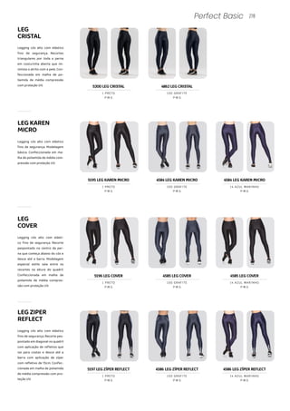 LEGKAREN
MICRO
Legging cós alto com elástico
fino de segurança. Modelagem
básica. Confeccionada em ma-
lha de poliamida de média com-
pressão com proteção UV.
5195 LEG KAREN MICRO
P M G
1 PRETO
278
Perfect Basic
LEGZIPER
REFLECT
Legging cós alto com elástico
fino de segurança. Recorte pes-
pontado em diagonal no quadril
com aplicação de refletivo que
vai para costas e desce até a
barra com aplicação de zíper
com refletivo de 15cm. Confec-
cionada em malha de poliamida
de média compressão com pro-
teção UV.
Legging cós alto com elástico
fino de segurança. Recortes
triangulares por toda a perna
em costurinha aberta que mi-
nimiza o atrito com a pele. Con-
feccionada em malha de po-
liamida de média compressão
com proteção UV.
LEG
CRISTAL
P M G
1 PRETO
P M G P M G
100 GRAFITE 14 AZUL MARINHO
5197 LEG ZÍPER REFLECT 4586 LEG ZÍPER REFLECT 4586 LEG ZÍPER REFLECT
5200 LEG CRISTAL
P M G
1 PRETO
4862 LEG CRISTAL
P M G
100 GRAFITE
4584 LEG KAREN MICRO
P M G
100 GRAFITE
4584 LEG KAREN MICRO
P M G
14 AZUL MARINHO
LEG
COVER
Legging cós alto com elásti-
co fino de segurança. Recorte
pespontado no centro da per-
na que começa abaixo do cós e
desce até a barra. Modelagem
especial estilo saia entre os
recortes na altura do quadril.
Confeccionada em malha de
poliamida de média compres-
são com proteção UV.
5196 LEG COVER
P M G
1 PRETO
4585 LEG COVER
P M G
100 GRAFITE
4585 LEG COVER
P M G
14 AZUL MARINHO
 