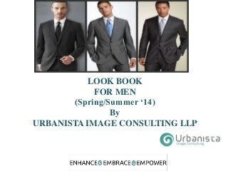 LOOK BOOK
FOR MEN
(Spring/Summer ‘14)
By
URBANISTA IMAGE CONSULTING LLP
 