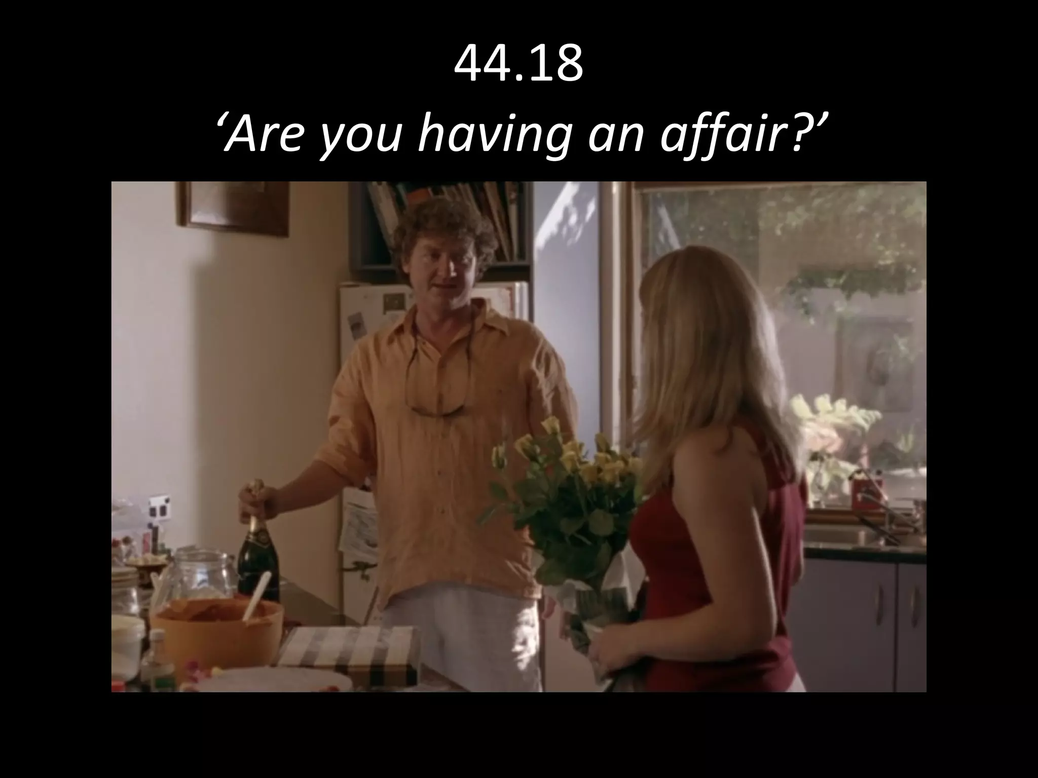 44.18 ‘Are you having an affair?’ 