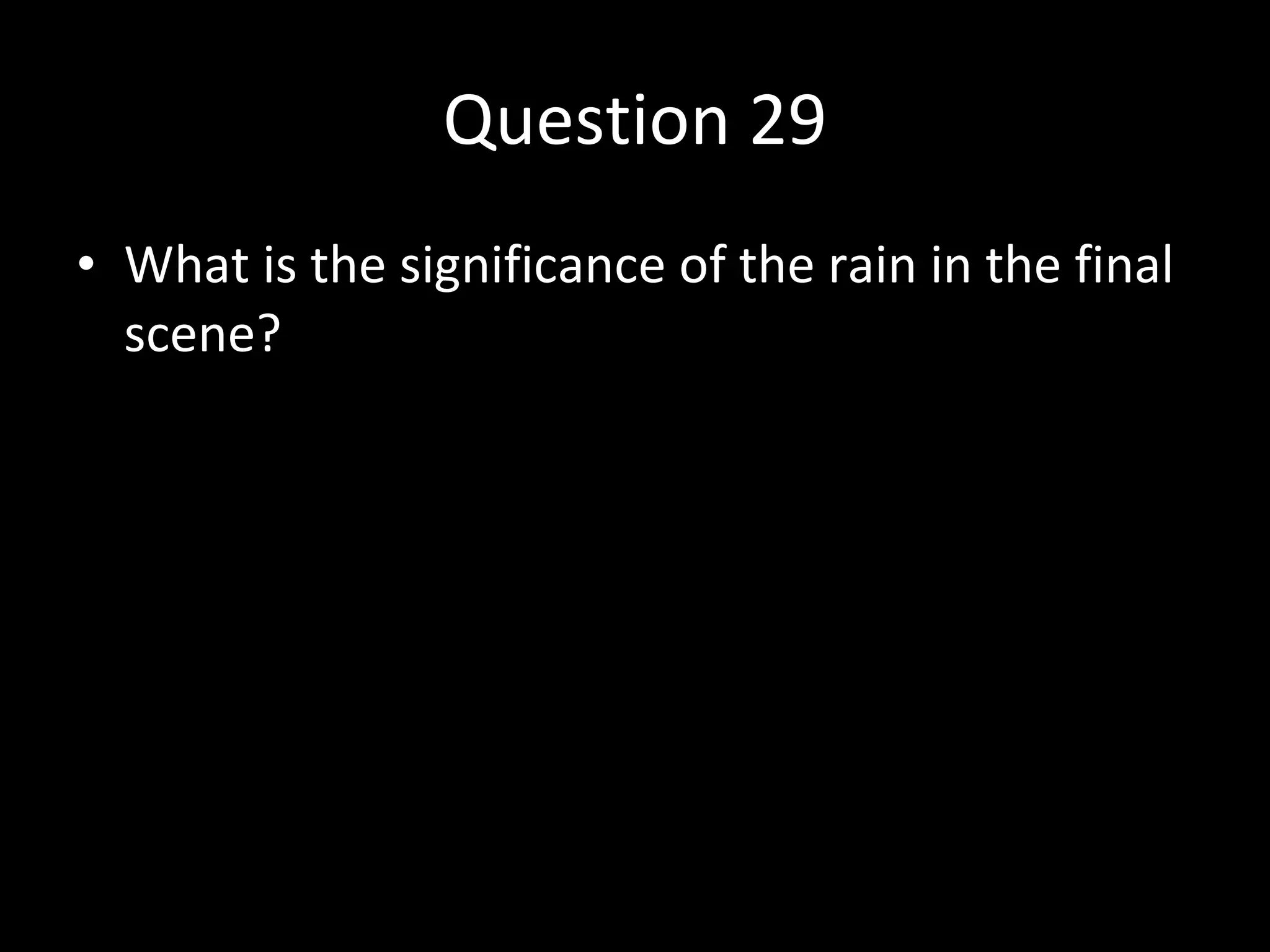 Question 29 What is the significance of the rain in the final scene? 