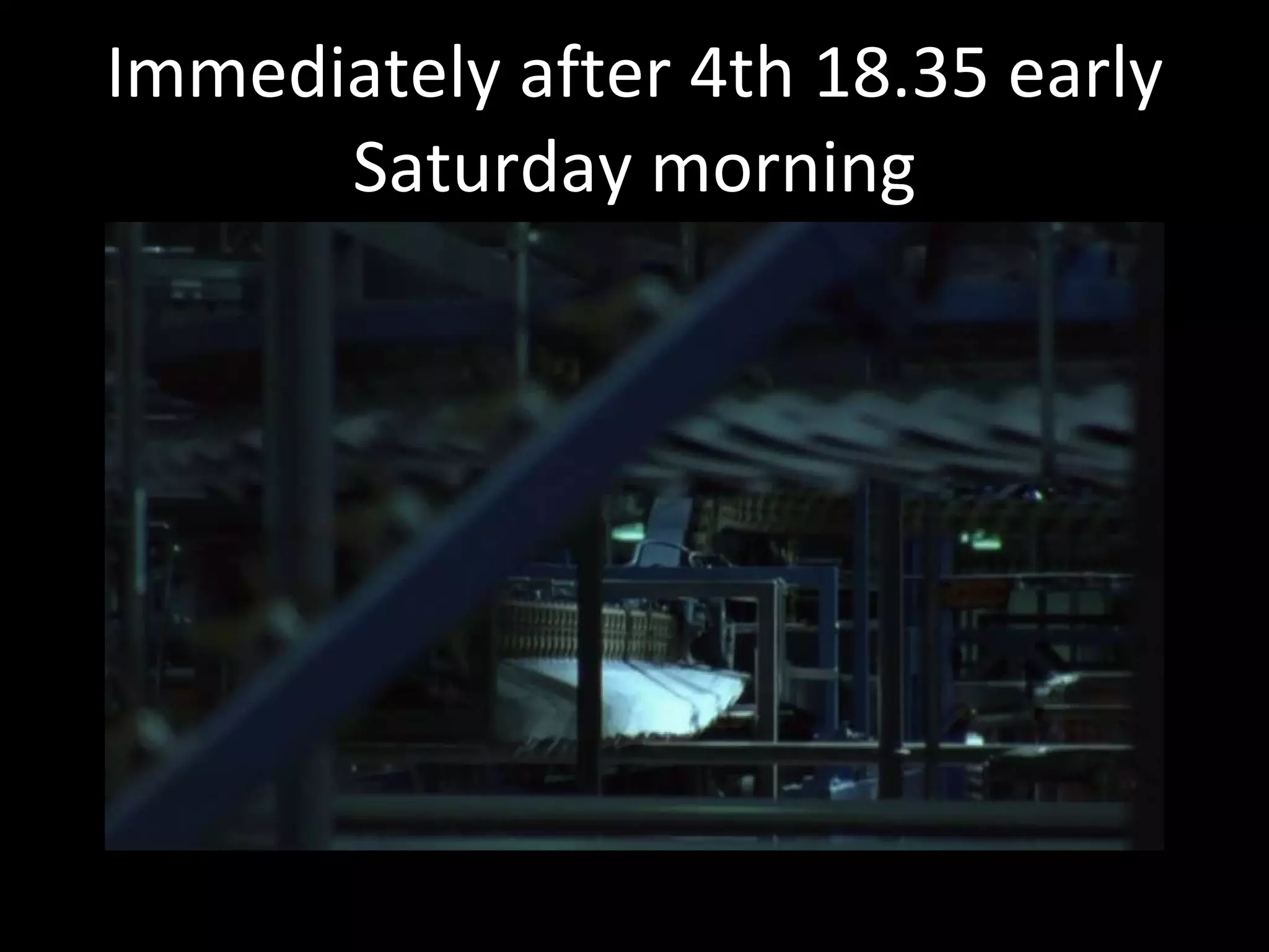 Immediately after 4th 18.35 early Saturday morning 