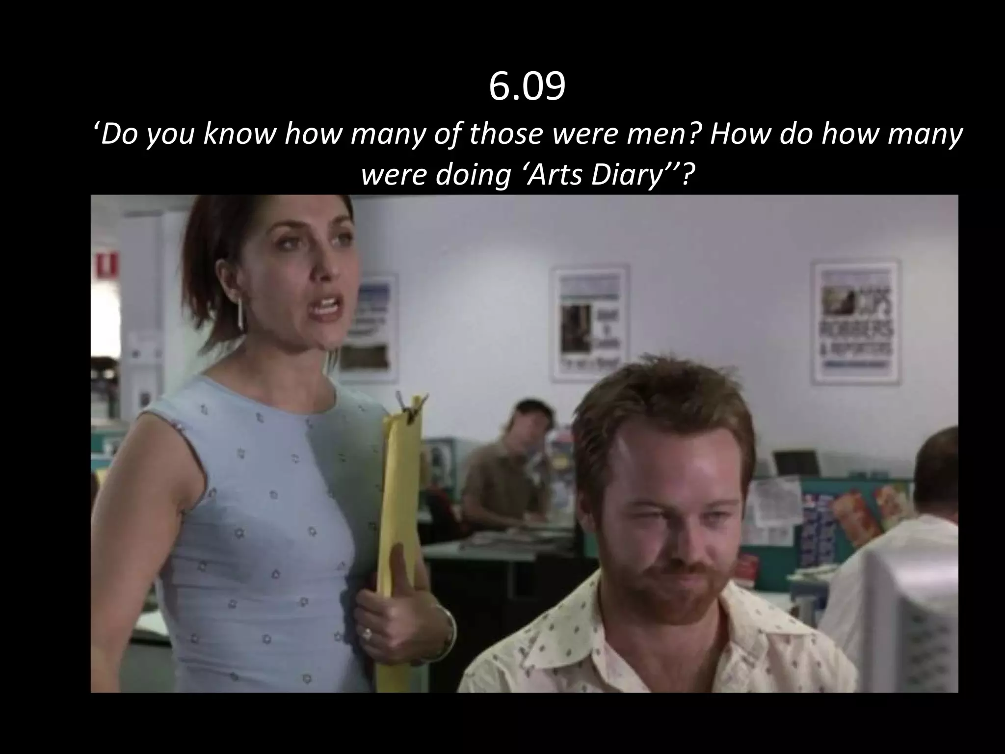 6.09 ‘ Do you know how many of those were men? How do how many were doing ‘Arts Diary’’? 