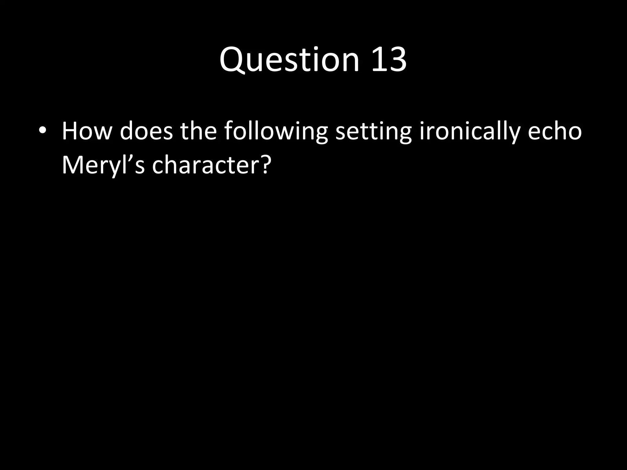 Question 13 How does the following setting ironically echo Meryl’s character? 