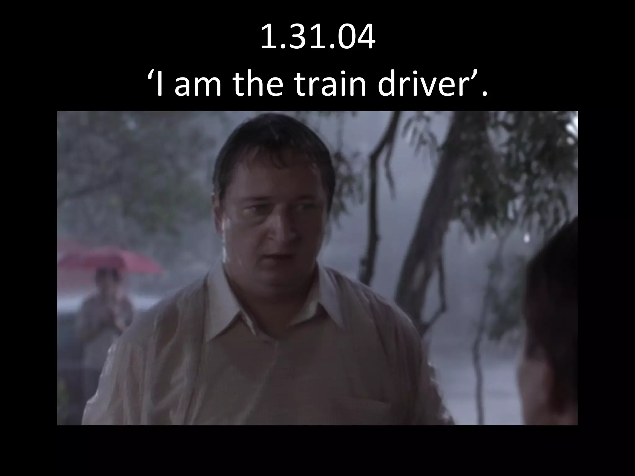 1.31.04 ‘I am the train driver’. 