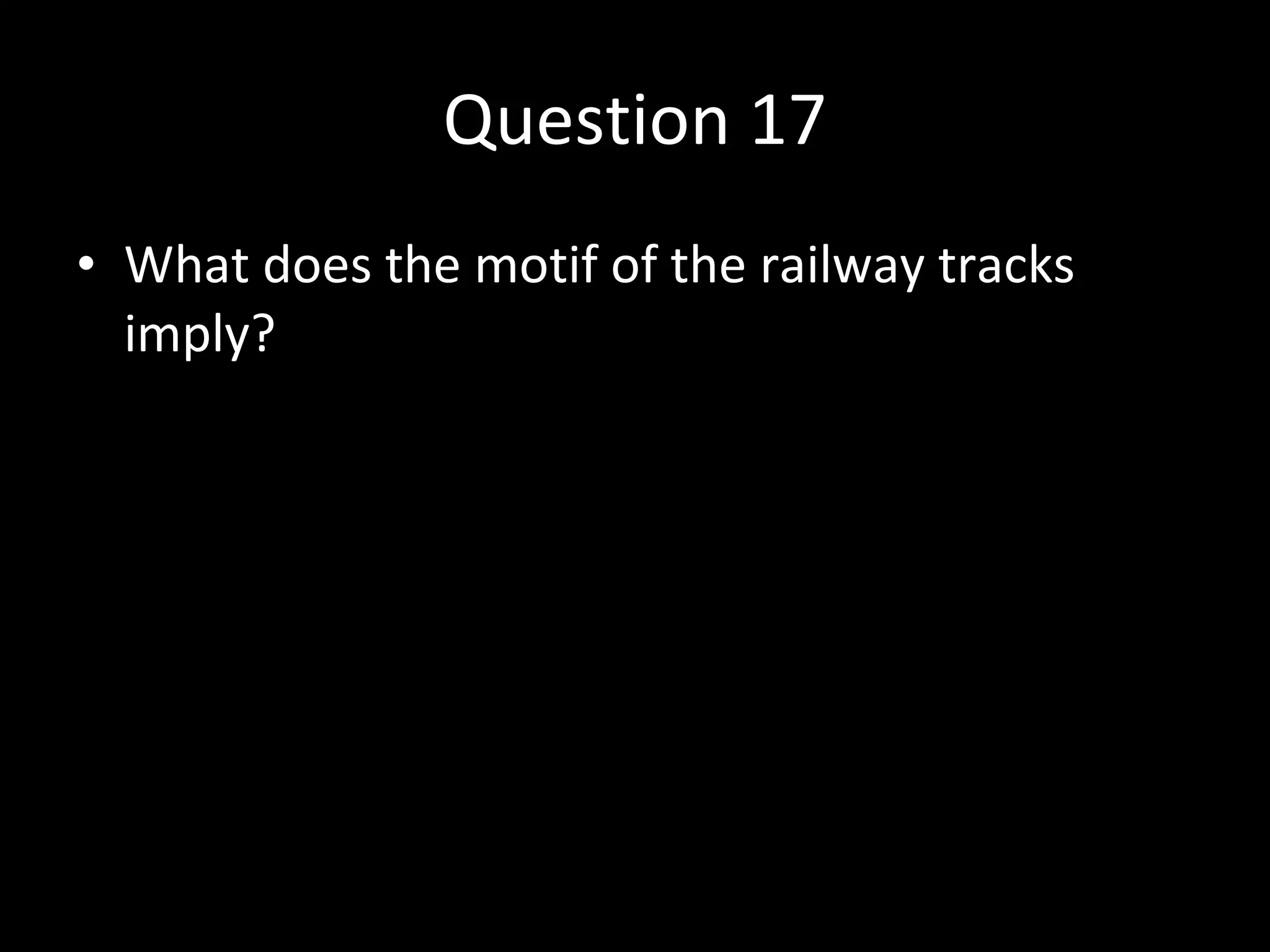 Question 17 What does the motif of the railway tracks imply? 