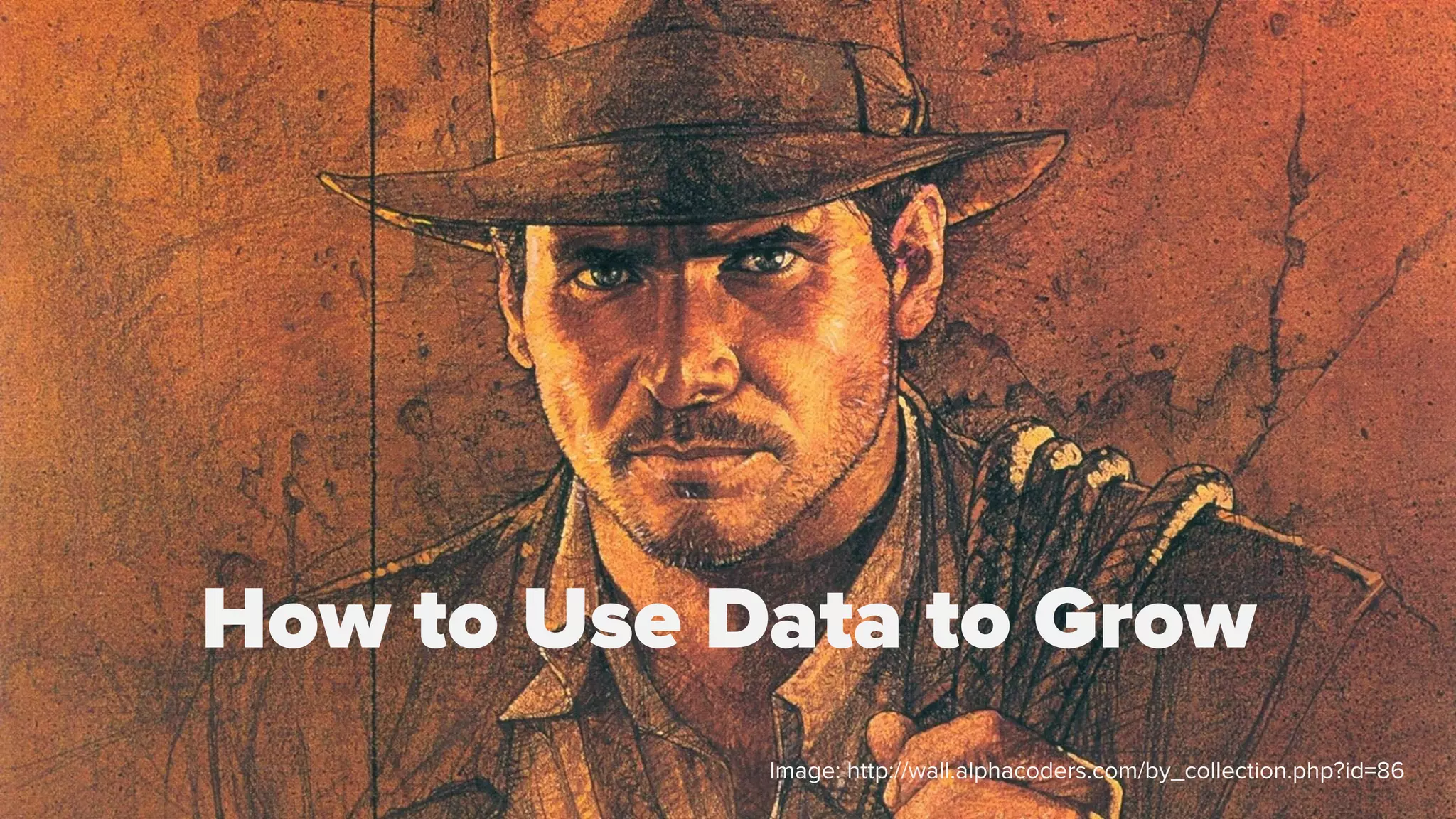 How to Use Data to Grow 
Image: http://wall.alphacoders.com/by_collection.php?id=86 
#datahacks 
 