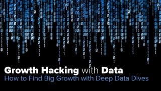 Growth Hacking with Data 
How to Find Big Growth with Deep Data Dives 
#datahacks 
 