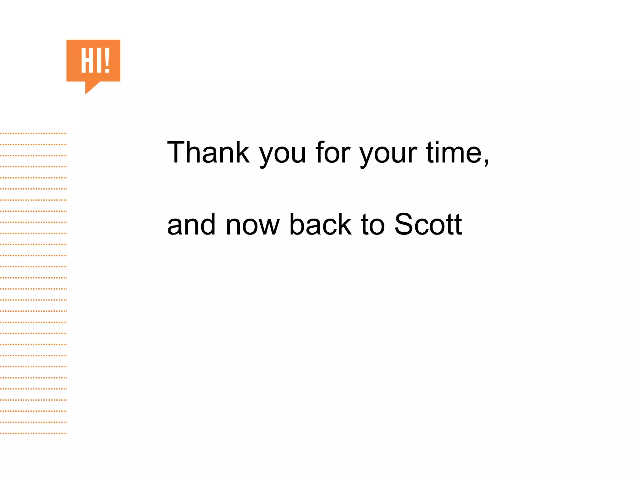 Thank you for your time,
and now back to Scott
 