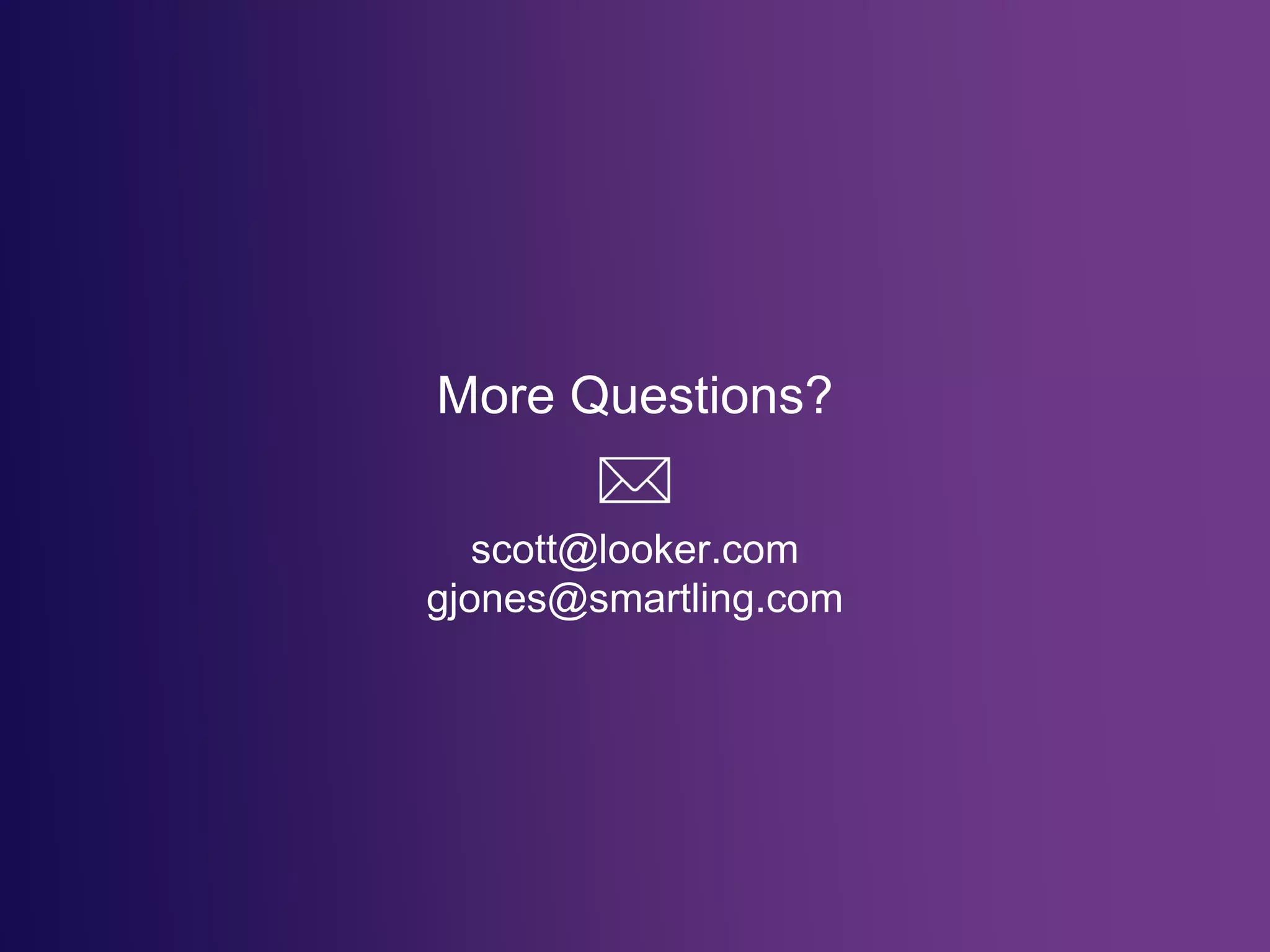 More Questions?
scott@looker.com
gjones@smartling.com
 