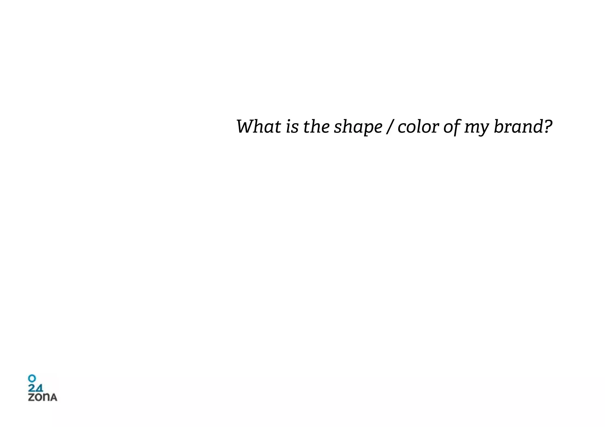 What is the shape / color of my brand?
 