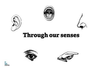 Through our senses
 