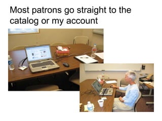 Most patrons go straight to the
catalog or my account
 